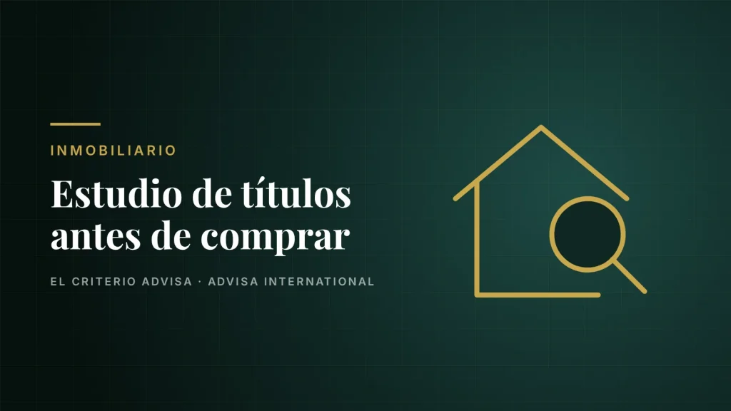 Guía de Advisa International: Estudio de títulos: por qué es clave antes de comprar un inmueble