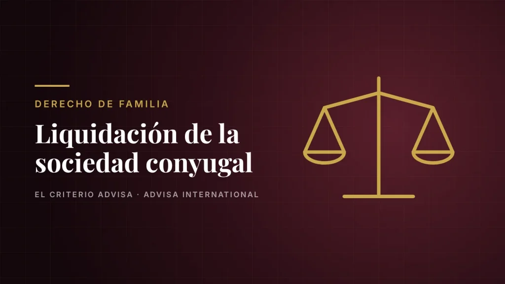 Guía de Advisa International: Liquidación de la sociedad conyugal: qué es y cómo se hace